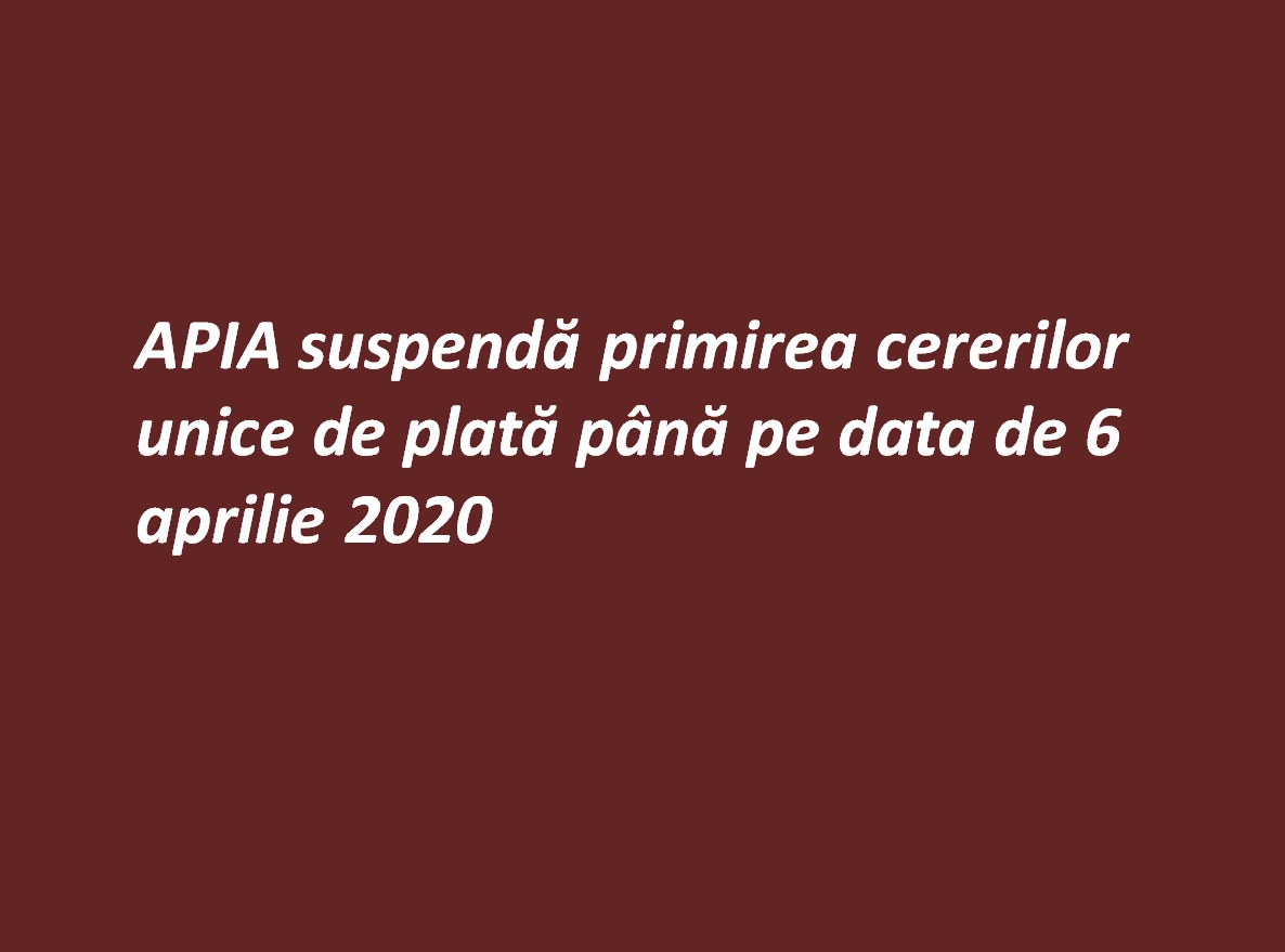 APIA suspendă primirea cererilor unice de plată până pe data de 6 aprilie 2020