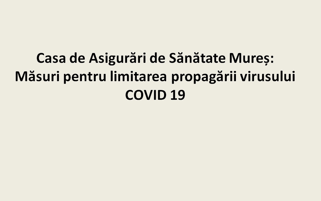 COMUNICAT al Casei de Asigurări de Sănătate Mureș: măsuri pentru limitarea propagarii virusului COVID 19